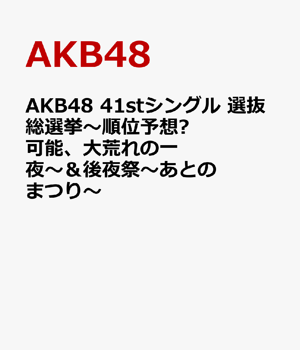 AKB48 41stシングル 選抜総選挙〜順位予想不可能、大荒れの一 夜〜＆後夜祭〜あとのまつり〜