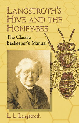 Langstroth's Hive and the Honey-Bee: The Classic Beekeeper's Manual