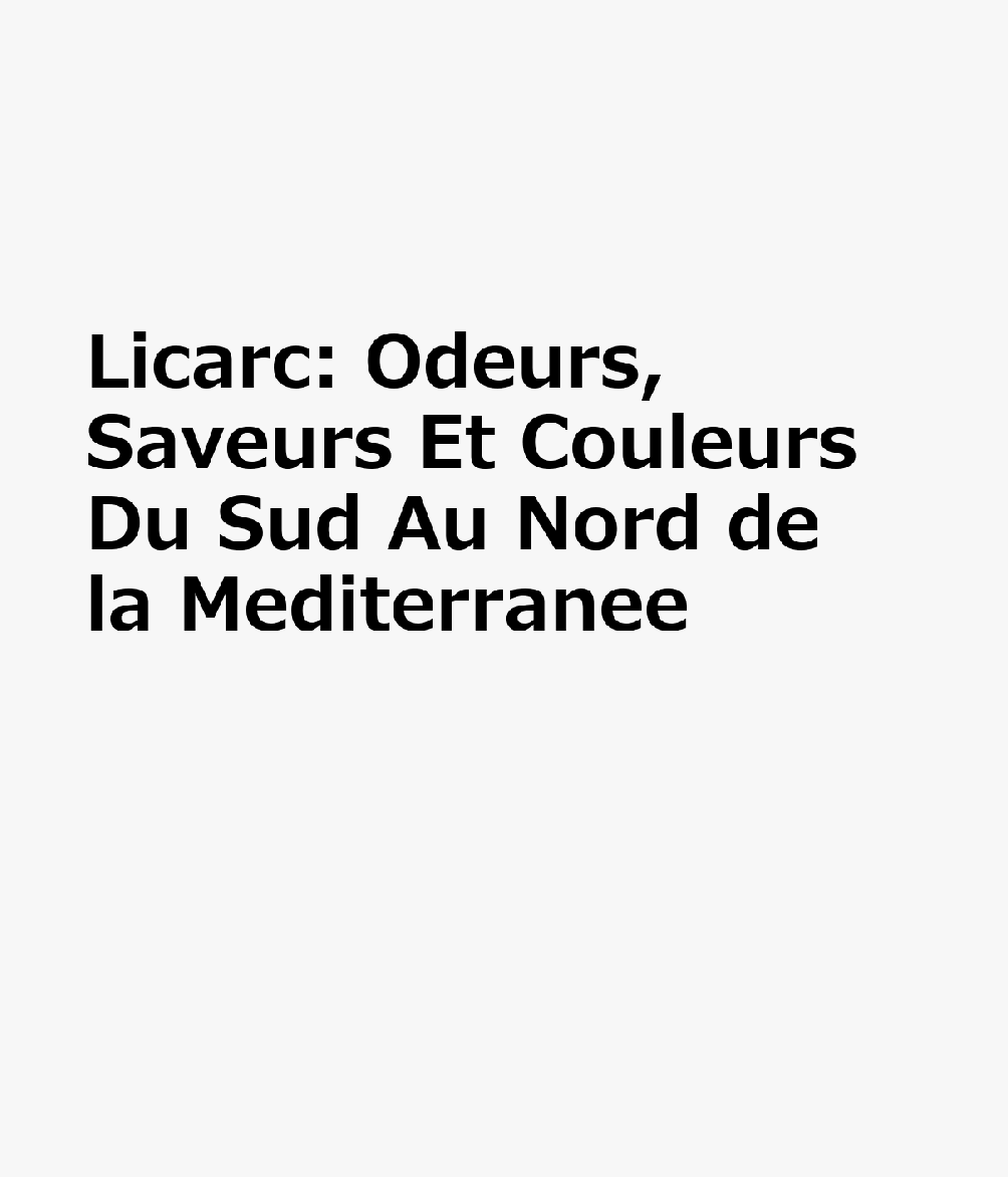 Licarc: Odeurs, Saveurs Et Couleurs Du Sud Au Nord de la Mediterranee LICARC （Licarc (Litterature Et Culture Arabes Contemporaines)） 
