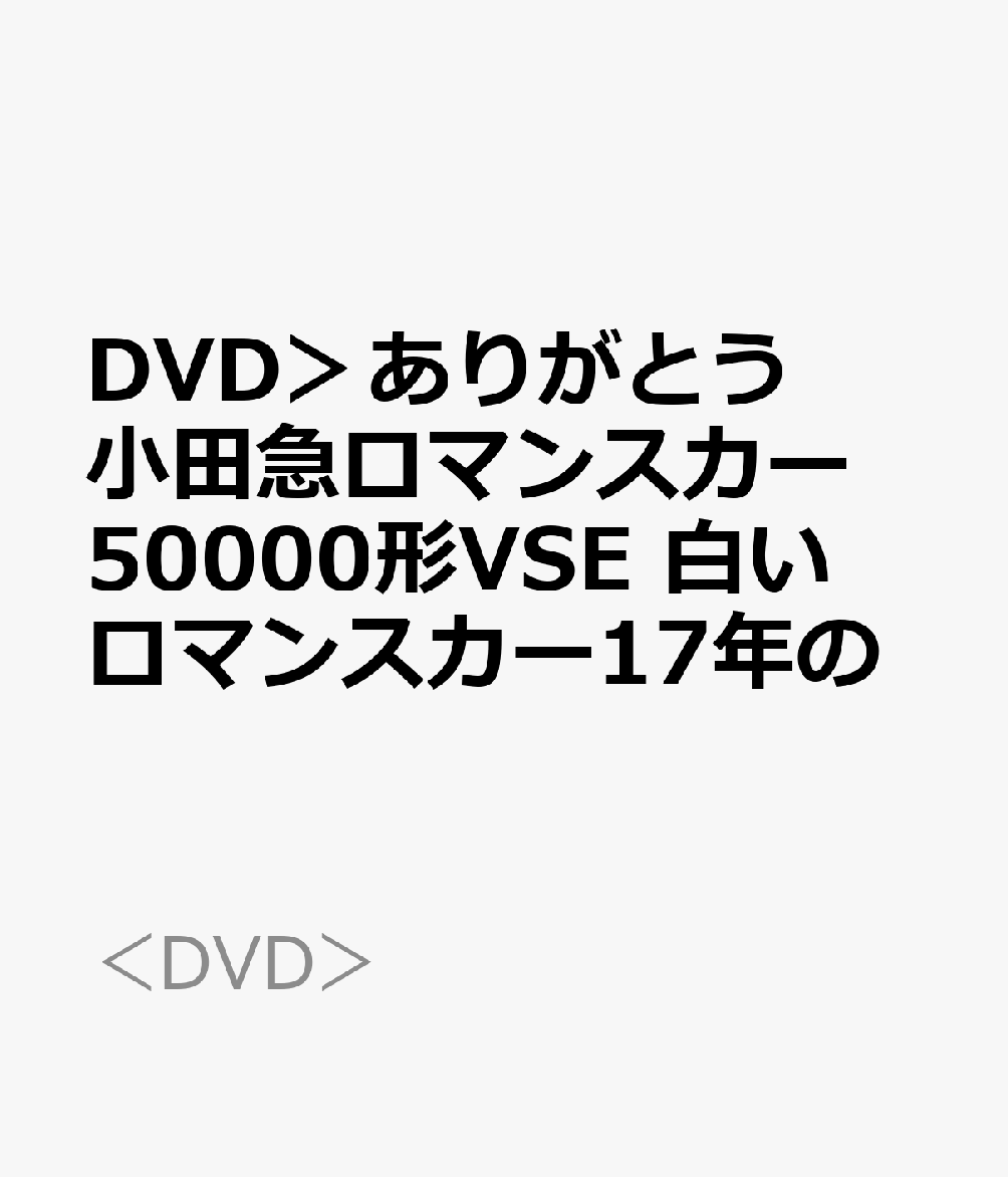 DVD＞ありがとう小田急ロマンスカー50000形VSE 白いロマンスカー17年の