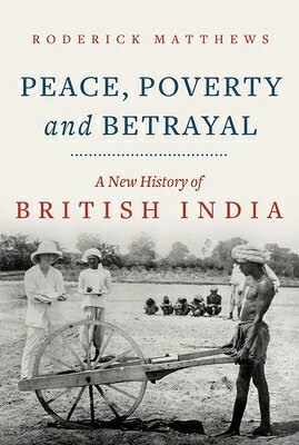 Peace, Poverty and Betrayal: A New History of British India PEACE POVERTY & BETRAYAL 