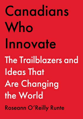 Canadians Who Innovate: The Trailblazers and Ideas That Are Changing the World CANADIANS WHO INNOVATE [ Roseann O'Reilly Runte ]