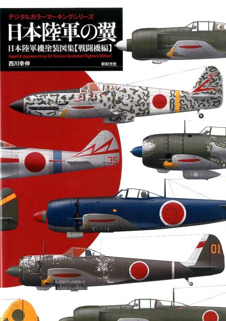 日本陸軍の翼 日本陸軍機塗装図集 戦闘機編 デジタルカラーマーキングシリーズ [ 西川幸伸 ]