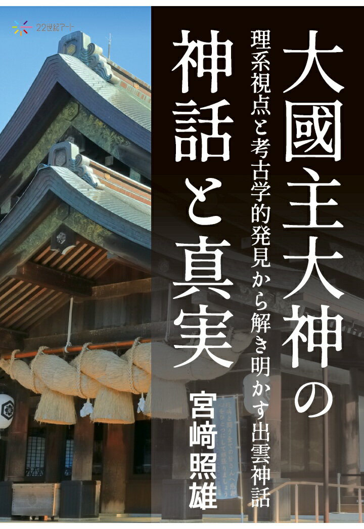 【POD】大國主大神の神話と真実──理系視点と考古学的発見から解き明かす出雲神話 [ 宮崎照雄 ]