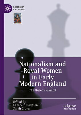 Nationalism and Royal Women in Early Modern England: The Queen's Gambit NATIONALISM & ROYAL WOMEN IN E （Queenship and Power） 
