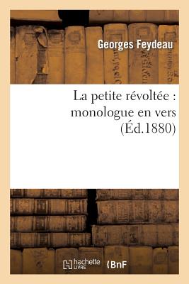 La Petite Rvolte: Monologue En Vers FRE-PETITE REVOLTEE MONOLOGUE （Litterature） [ Georges Feydeau ]