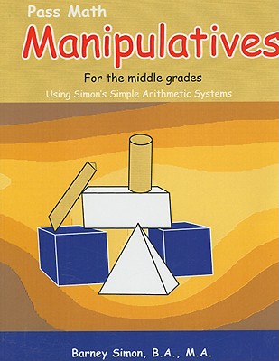 Manipulatives for the Middle Grades: Using Simon's Simple Arithmetic Systems PASS MATH MANIPULATIVES FOR TH （Pass Math） [ Barney Simon ]