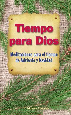 Tiempo Para Dios: Meditaciones Para El Tiempo de Adviento Y Navidad SPA-TIEMPO PARA DIOS 