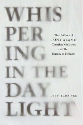 Whispering in the Daylight: The Children of Tony Alamo Christian Ministries and Their Journey to Fre WHISPERING IN THE DAYLIGHT [ Debby Schriver ]