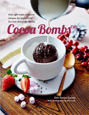 Cocoa Bombs: Over 40 Make-At-Home Recipes for Explosively Fun Hot Chocolate Drinks BOMBS [ Eric Torres-Garcia ]