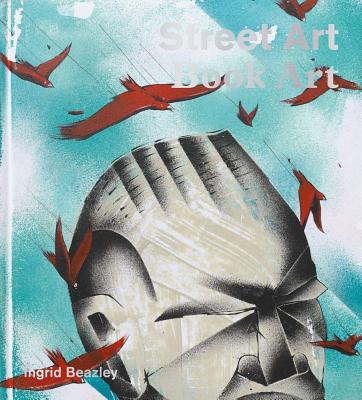 Street Art, Book Art STREET ART BK ART [ Ingrid Beazley ]