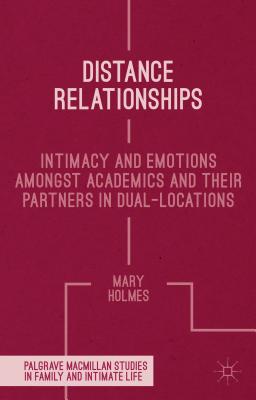 Distance Relationships: Intimacy and Emotions Amongst Academics and Their Partners in Dual-Locations DISTANCE RELATIONSHIPS （Palgrave MacMillan Studies in Family and Intimate Life） [ Mary Holmes ]