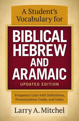 A Student 039 s Vocabulary for Biblical Hebrew and Aramaic, Updated Edition: Frequency Lists with Defini STUDENTS VOCABULARY FOR BIBLIC Larry A. Mitchel