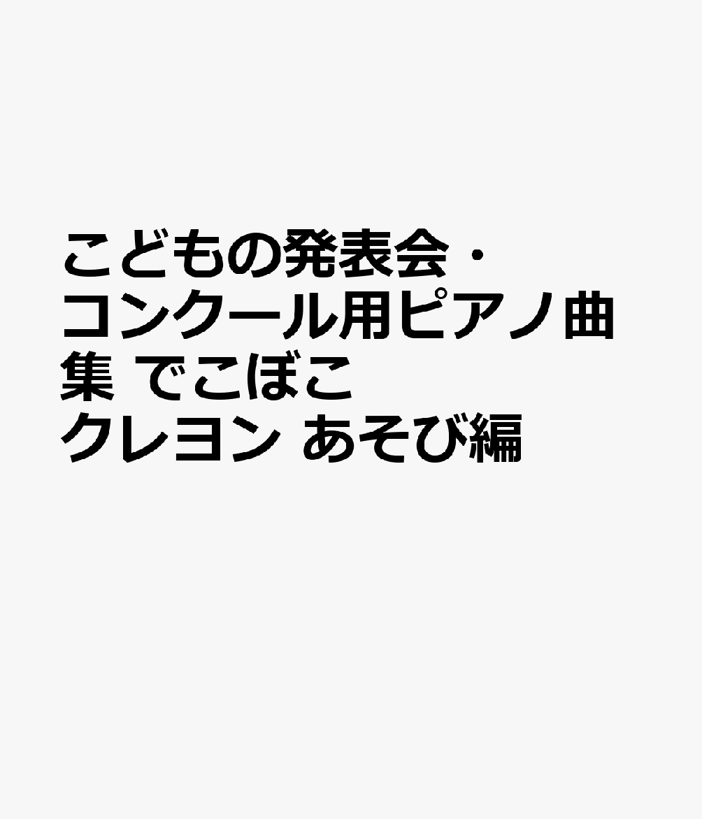 こどもの発表会・コンクール用ピアノ曲集 でこぼこクレヨン あそび編