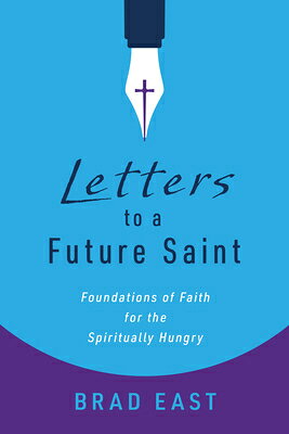 Letters to a Future Saint: Foundations of Faith for the Spiritually Hungry LETTERS TO A FUTURE ST [ Brad East ]