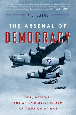 The Arsenal of Democracy: Fdr, Detroit, and an Epic Quest to Arm an America at War ARSENAL OF DEMOCRACY [ A. J. Baime ]