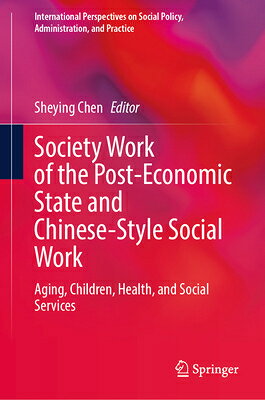 Society Work of the Post-Economic State and Chinese-Style Social Work: Aging, Children, Health, and SOCIETY WORK OF THE POST-ECONO （International Perspectives on Social Policy, Administration,） 