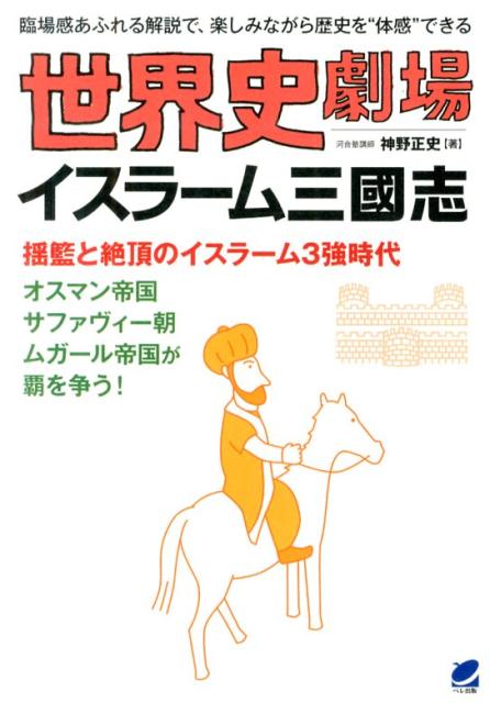 世界史劇場　イスラーム三國志 臨場感あふれる解説で、楽しみながら歴史を“体感”で [ 神野正史 ]