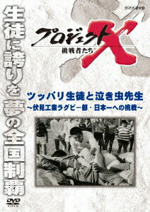 プロジェクトX 挑戦者たち ツッパリ生徒と泣き虫先生〜伏見工業ラグビー部・日本一への挑戦〜