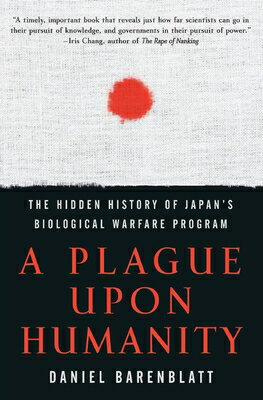 A Plague Upon Humanity: The Hidden History of Japan's Biological Warfare Program