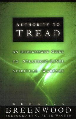 Authority to Tread: A Practical Guide for Strategic-Level Spiritual Warfare AUTHORITY TO TREAD [ Rebecca Greenwood ]