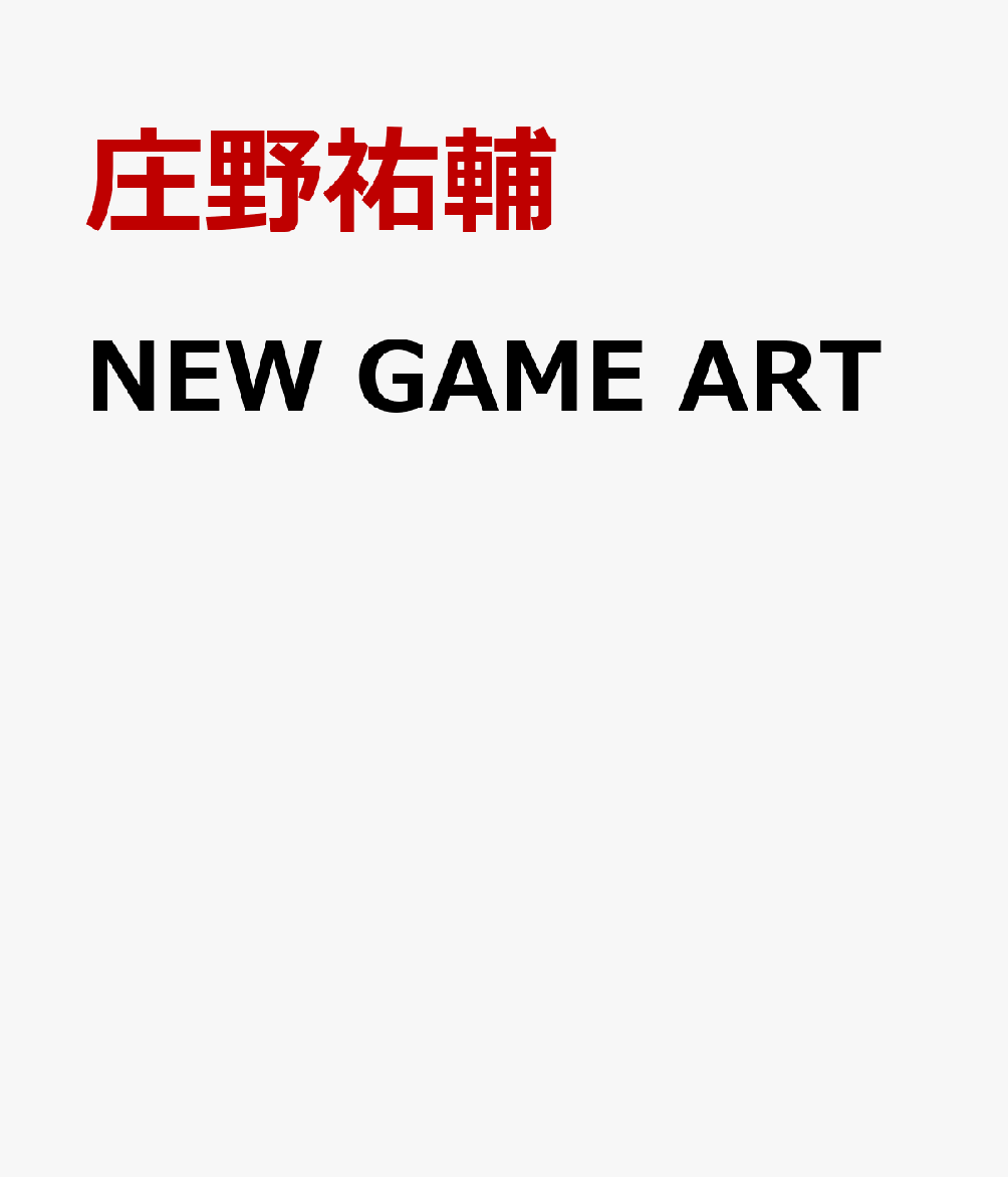 NEW GAME ART : ゲームをめぐる新しい芸術とその実践 書影