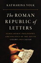 The Roman Republic of Letters: Scholarship, Philosophy, and Politics in the Age ...