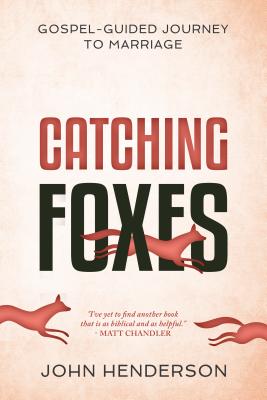 Catching Foxes: A Gospel-Guided Journey to Marriage CATCHING FOXES 