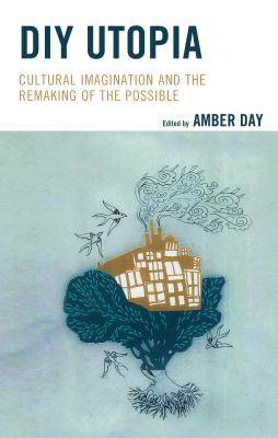 DIY Utopia: Cultural Imagination and the Remaking of the Possible DIY UTOPIA [ Giorgia Aiello ]