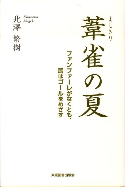 葦雀の夏 ファンファーレがなくとも、馬はゴールをめざす [ 北澤繁樹 ]
