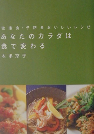 あなたのカラダは食で変わる 健康食・予防食おいしいレシピ [ 本多京子 ]