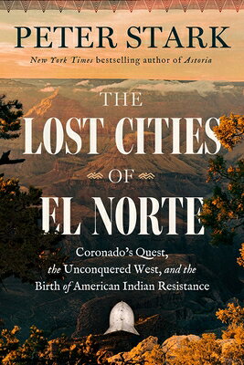 The Lost Cities of El Norte: Coronado's Quest, the Unconquered West, and the Birth of American India LOST CITIES OF EL NORTE [ Peter Stark ]