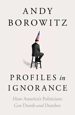 Profiles in Ignorance: How America 039 s Politicians Got Dumb and Dumber PROFILES IN IGNORANCE Andy Borowitz