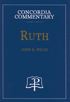 Ruth - Concordia Commentary COMT-CONCORDIA RUTH - CONCORDI （Concordia Commentary） [ John Wilch, R. ]