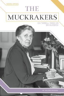 Muckrakers: Ida Tarbell Takes on Big Business: Ida Tarbell Takes on Big Business MUCKRAKERS IDA TARBELL TAKES O （Hidden Heroes） 