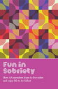 Fun in Sobriety: Learning to Live Sober and Enjoy Life to Its Fullest FUN IN SOBRIETY 