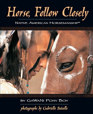 Horse, Follow Closely: Native American Horsemanship HORSE FOLLOW CLOSELY [ Gawani Pony Boy ]