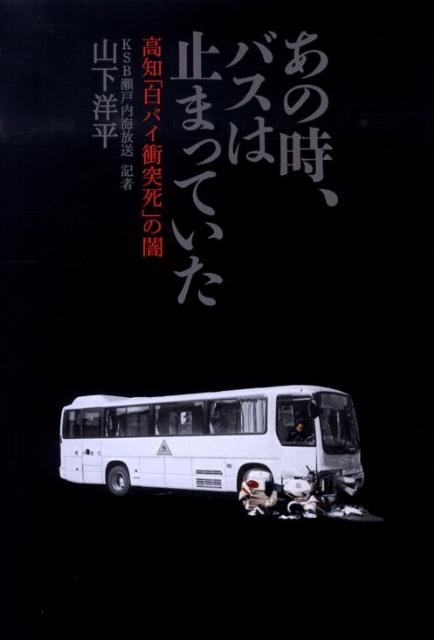 あの時、バスは止まっていた　高知「白バイ衝突死」の闇 高知「白バイ衝突死」の闇 [ 山下洋平 ]