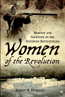 Women of the Revolution: Bravery and Sacrifice on the Southern Battlefields WOMEN OF THE REVOLUTION （American Heritage） 