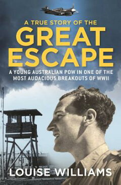 A True Story of the Great Escape: A Young Australian POW in the Most Audacious Breakout of WWII TRUE STORY OF THE GRT ESCAPE [ Louise Williams ]