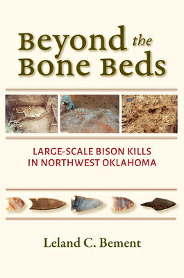 Beyond the Bone Beds: Large-Scale Bison Kills in Northwest Oklahoma BEYOND THE BONE BEDS （Peopling of the Americas Publications） [ Leland C. Bement ]