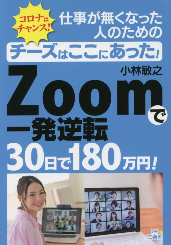 チーズはここにあった！　仕事が無くなった人のためのZOOMで30日で180万円を稼ぐ！