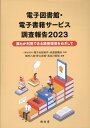 電子図書館・電子書籍サービス調査報告（2023） 誰もが利用できる読書環境をめざして [ 電子出版制作・流通協議会 ]