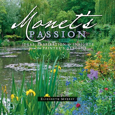 Monet's Passion: Ideas, Inspiration & Insights from the Painter's Gardens MONETS PASSION-20TH ANNIV/E [ Elizabeth Murray ]