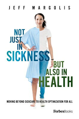 Not Just in Sickness But Also in Health: Moving Beyond Sickcare to Health Optimization for All NOT JUST IN SICKNESS BUT ALSO 