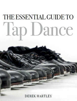 Essential Guide to Tap Dance ESSENTIAL GT TAP DANCE [ Derek Hartley ]