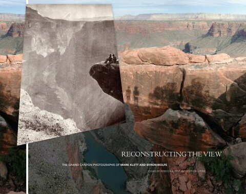 Reconstructing the View: The Grand Canyon Photographs of Mark Klett and Byron Wolfe RECONSTRUCTING THE VIEW [ Rebecca A. Senf ]