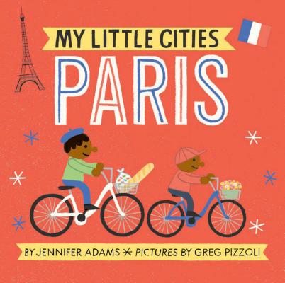 My Little Cities: Paris: (Board Books for Toddlers, Travel Books for Kids, City Children's Books) MY LITTLE CITIES PARIS （My Little Cities） [ Jennifer Adams ]