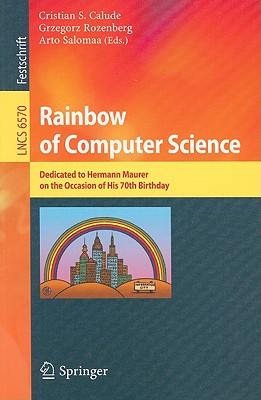 Rainbow of Computer Science: Dedicated to Hermann Maurer on the Occasion of His 70th Birthday RA..