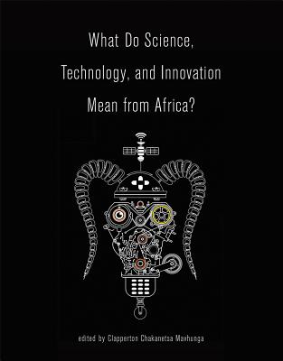 What Do Science, Technology, and Innovation Mean from Africa? WHAT DO SCIENCE TECHNOLOGY & I （Mit Press） [ Clapperton Chakanets Mavhunga ]